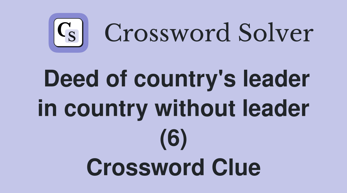 Deed of country's leader in country without leader (6) Crossword Clue